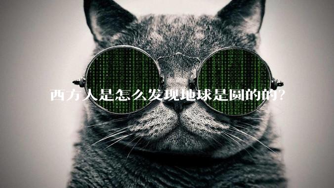 西方人是怎么发现地球是圆的的？
